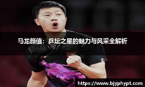 马龙颜值：乒坛之星的魅力与风采全解析