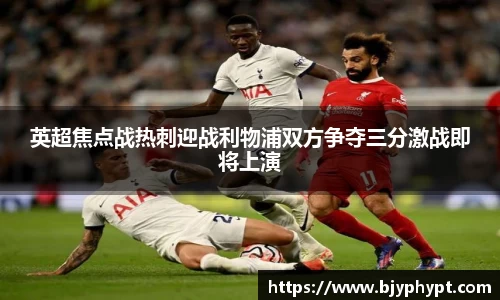 英超焦点战热刺迎战利物浦双方争夺三分激战即将上演
