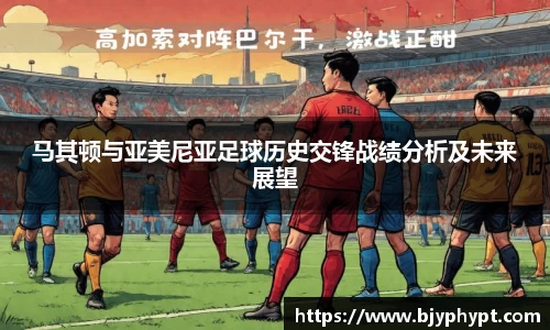 马其顿与亚美尼亚足球历史交锋战绩分析及未来展望