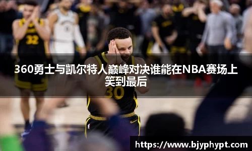 360勇士与凯尔特人巅峰对决谁能在NBA赛场上笑到最后