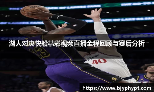 湖人对决快船精彩视频直播全程回顾与赛后分析