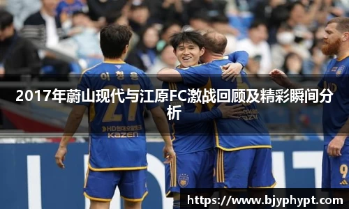 2017年蔚山现代与江原FC激战回顾及精彩瞬间分析