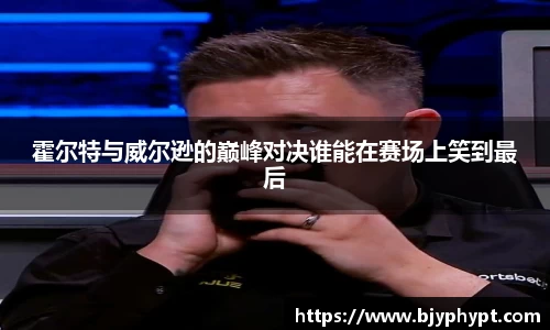 霍尔特与威尔逊的巅峰对决谁能在赛场上笑到最后