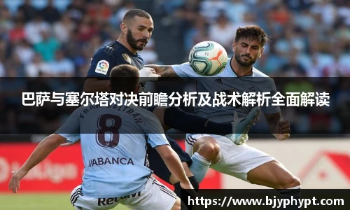 巴萨与塞尔塔对决前瞻分析及战术解析全面解读