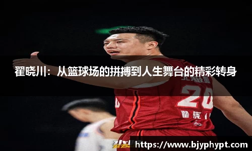 翟晓川：从篮球场的拼搏到人生舞台的精彩转身