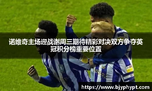 诺维奇主场迎战谢周三期待精彩对决双方争夺英冠积分榜重要位置