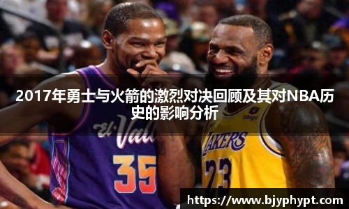 2017年勇士与火箭的激烈对决回顾及其对NBA历史的影响分析